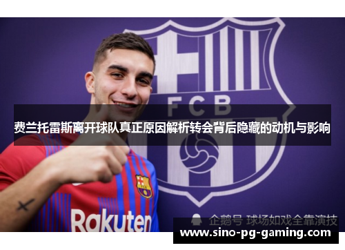 费兰托雷斯离开球队真正原因解析转会背后隐藏的动机与影响