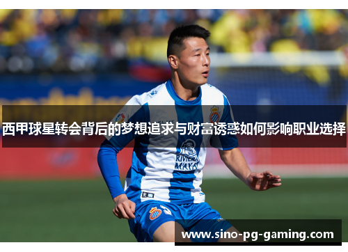 西甲球星转会背后的梦想追求与财富诱惑如何影响职业选择