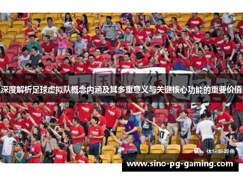 深度解析足球虚拟队概念内涵及其多重意义与关键核心功能的重要价值