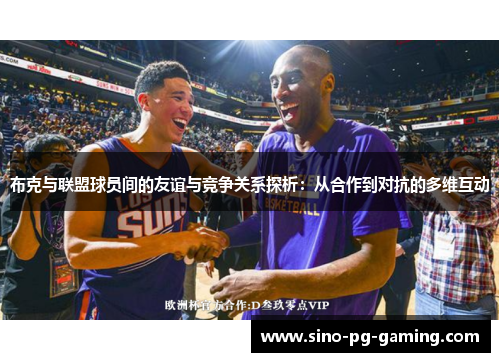 布克与联盟球员间的友谊与竞争关系探析：从合作到对抗的多维互动