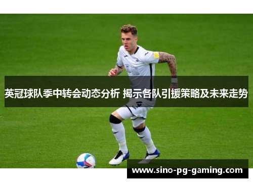 英冠球队季中转会动态分析 揭示各队引援策略及未来走势