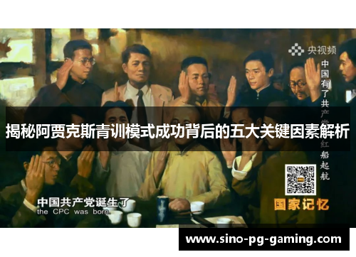 揭秘阿贾克斯青训模式成功背后的五大关键因素解析