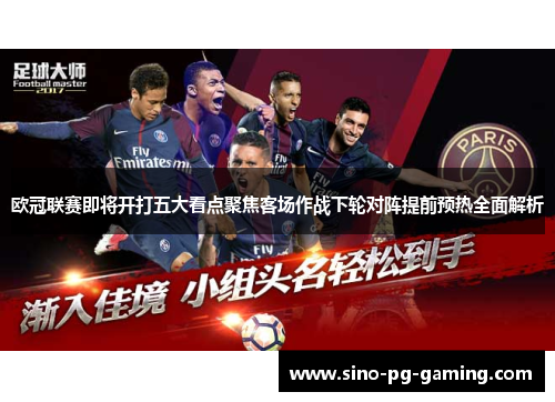 欧冠联赛即将开打五大看点聚焦客场作战下轮对阵提前预热全面解析