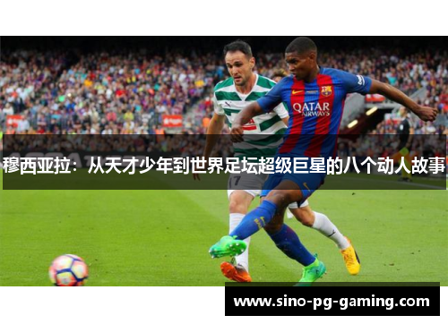 穆西亚拉：从天才少年到世界足坛超级巨星的八个动人故事
