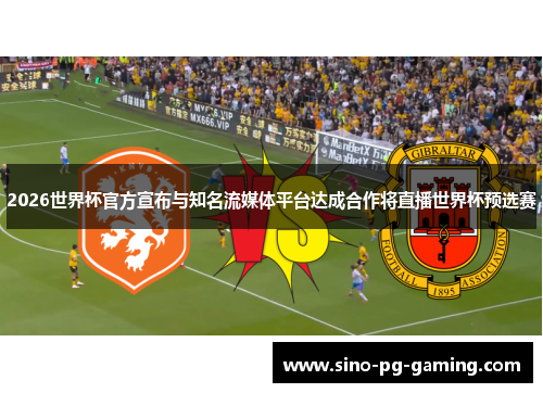 2026世界杯官方宣布与知名流媒体平台达成合作将直播世界杯预选赛