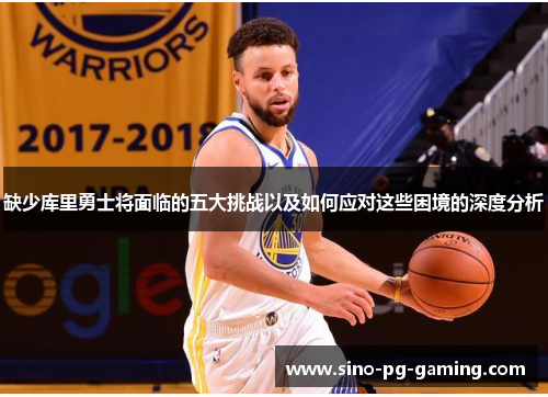 缺少库里勇士将面临的五大挑战以及如何应对这些困境的深度分析